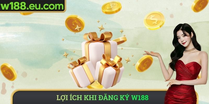 Lợi ích khi đăng ký W188