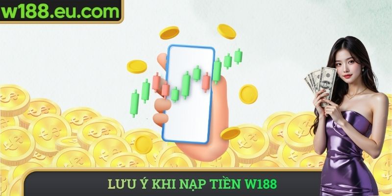 Lưu ý khi nạp tiền W188